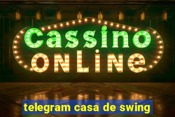 telegram casa de swing